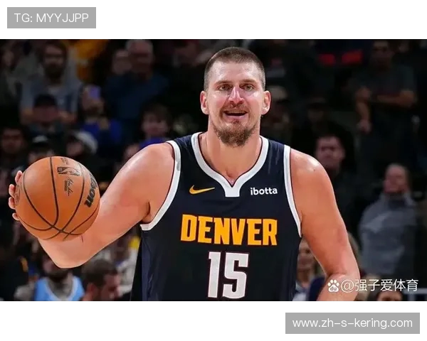 尼古拉约基奇引领球队崛起展现中锋新时代全面统治力